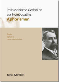 James Tyler Kent: Philosophische Gedanken zur Homöopathie Aphorismen