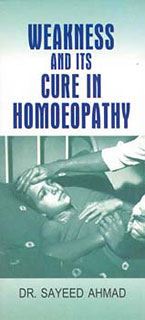 Sayeed Ahmad: Weakness and its Cure in Homoeopathy