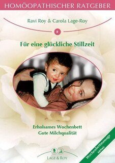 Ravi Roy / Carola Lage-Roy: Homöopathischer Ratgeber 8: Die Mutter in der Stillzeit