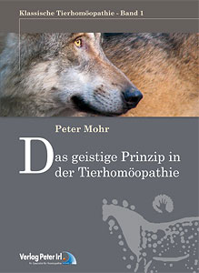 Peter Mohr: Schriftenreihe klassische Tierhomöopathie Nr. 1: Das geistige Prinzip in der Tierhomöopathie