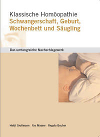 Heidi Grollmann / Urs Maurer / Regula Bucher: Klassische Homöopathie: Schwangerschaft, Geburt, Wochenbett und Säugling