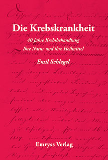 Emil Schlegel: Die Krebskrankheit ihre Natur und ihre Heilmittel