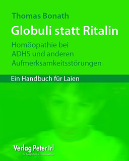 Thomas Bonath: Globuli statt Ritalin - Homöopathie bei ADHS und anderen Aufmerksamkeitsstörungen