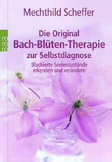 Mechthild Scheffer: Die Original Bach-Blüten-Therapie zur Selbstdiagnose