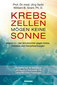 Krebszellen mögen keine Sonne. Vitamin D - der Schutzschild gegen Krebs, Diabetes und Herzerkrankungen / Jörg Spitz / William B. Grant